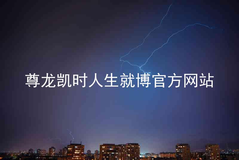 尊龙凯时人生就博官方网站